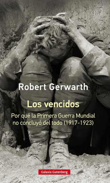 VENCIDOS, LOS - POR QUE LA PRIMERA GUERRA MUNDIAL NO CONCLUYO (1917 - 1923) DEL TODO