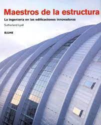 MAESTROS DE LA ESTRUCTURA. LA INGENIERIA EN LAS EDIFICACIONES INNOVADORAS