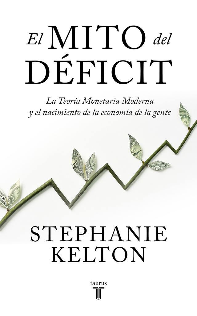 MITO DEL DEFICIT, EL. LA TEORIA MONETARIA MODERNA Y EL NACIMIENTO DE LA ECONOMIA DE LA  GENTE 