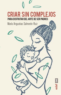 CRIAR SIN COMPLEJOS PARA DISFRUTAR EL ARTE DE SER PADRES