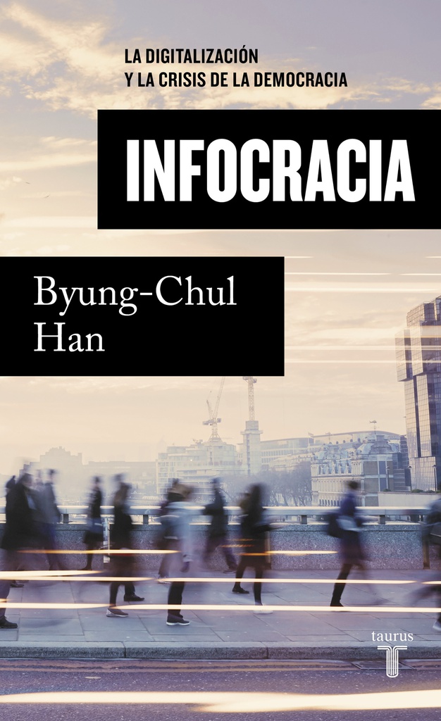 INFOCRACIA. LA DIGITALIZACION Y LA CRISIS DE LA DEMOCRACIA