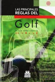 PRINCIPALES REGLAS DEL GOLF, LAS. GOLF LO QUE DEBE SABERSE DE LA A A LA Z