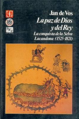 PAZ DE DIOS Y DEL REY, LA. La conquista de la selva Lacandona (1525-1821)