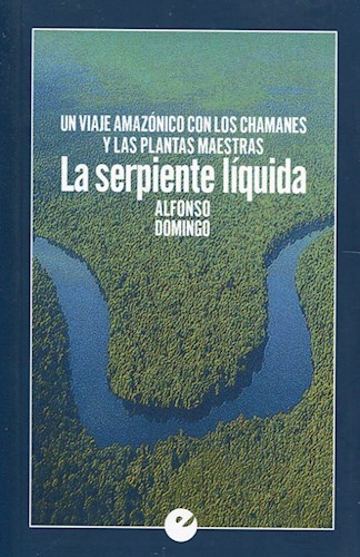 SERPIENTE LIQUIDA, LA. UN VIAJE AMAZONICO CON LOS CHAMANES Y LAS PLANTAS MAESTRAS