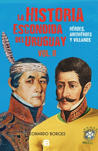 HISTORIA ESCONDIDA DEL URUGUAY VOL 2, LA. HEROES, ANTIHEROES Y VILLANOS