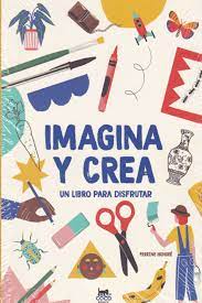 IMAGINA Y CREA. UN LIBRO PARA DISFRUTAR