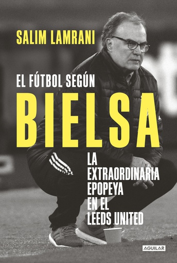 FUTBOL SEGUN BIELSA, EL. LA EXTRAORDINARIA EPOPEYA EN EL LEEDS UNITED