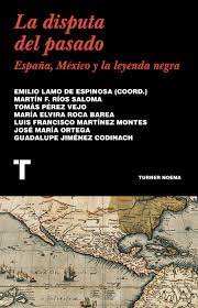 DISPUTA DEL PASADO, LA. ESPAÑA, MEXICO Y LA LEYENDA NEGRA