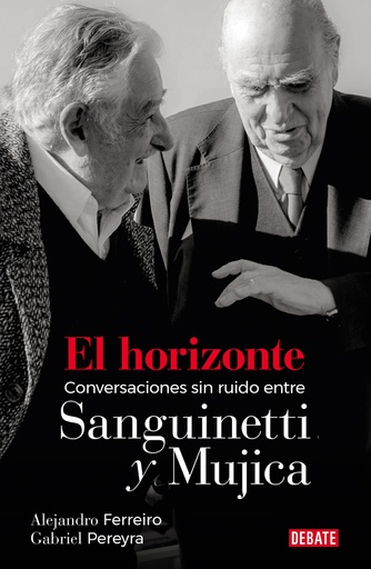 HORIZONTE, EL. CONVERSACIONES SIN RUIDO ENTRE SANGUINETTI Y MUJICA