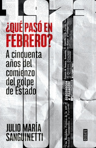 QUE PASO EN FEBRERO? A CINCUENTA AÑOS DEL COMIENZO DEL GOLPE DE ESTADO