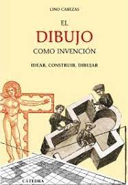 DIBUJO COMO INVENCION (L), EL    IDEAR, CONSTRUIR, DIBUJAR
